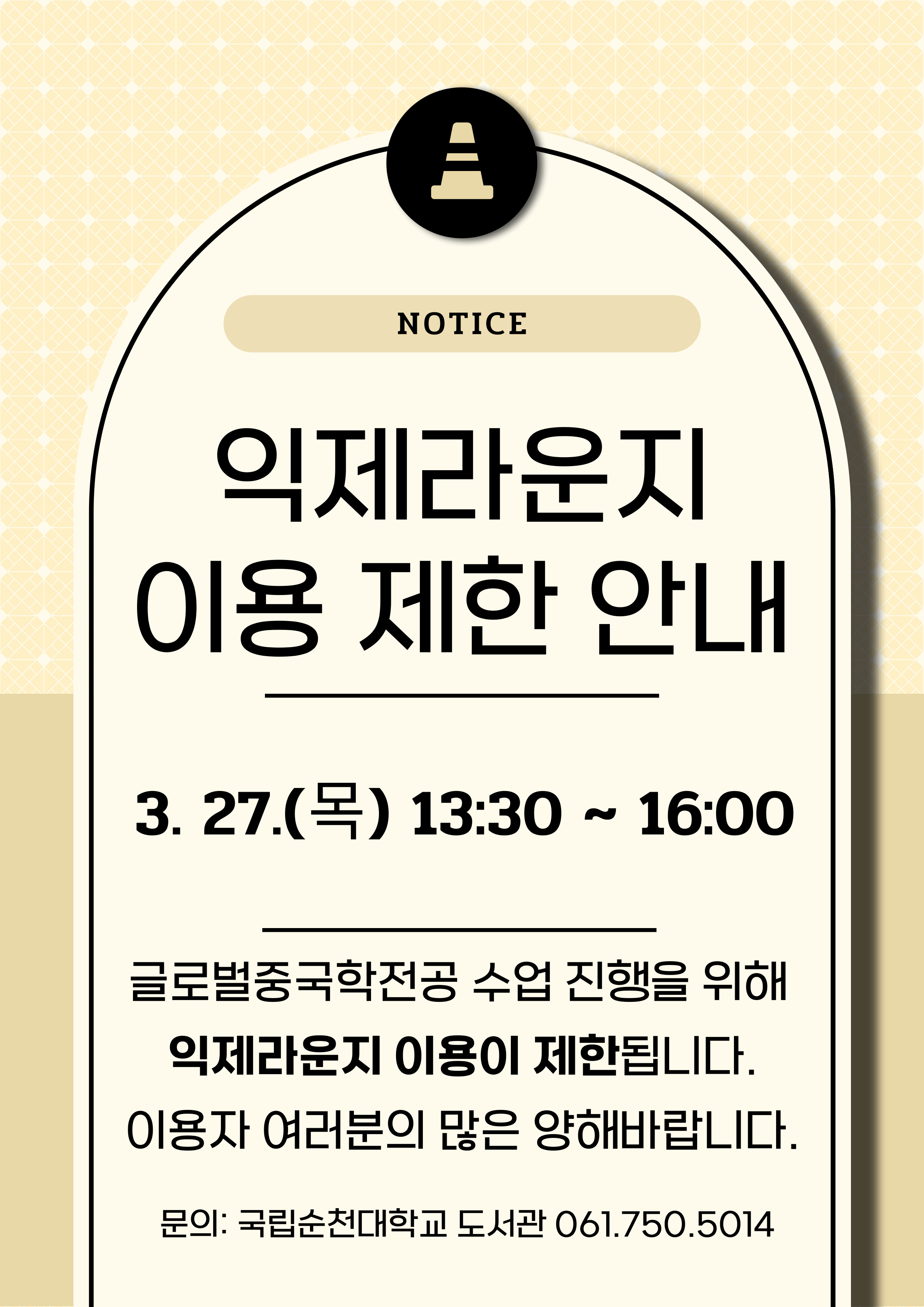 NOTICE 익제라운지 이용 제한 안내 3. 27.(목) 13:30 ~ 16:00 글로벌중국학전공 수업 진행을 위해 익제라운지 이용이 제한됩니다. 이용자 여러분의 많은 양해바랍니다. 문의: 국립순천대학교 도서관 061.750.5014